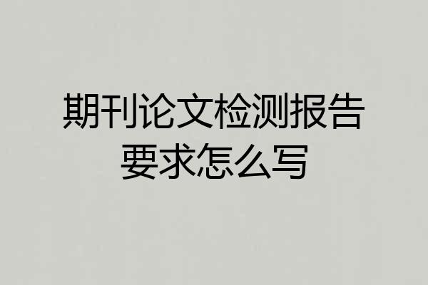 期刊论文检测报告要求怎么写