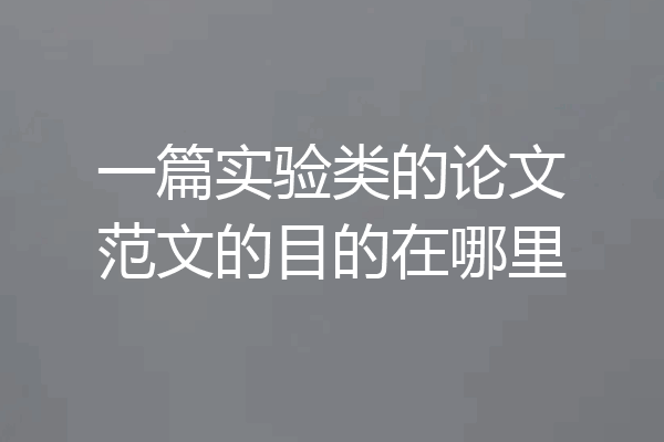 一篇实验类的论文范文的目的在哪里