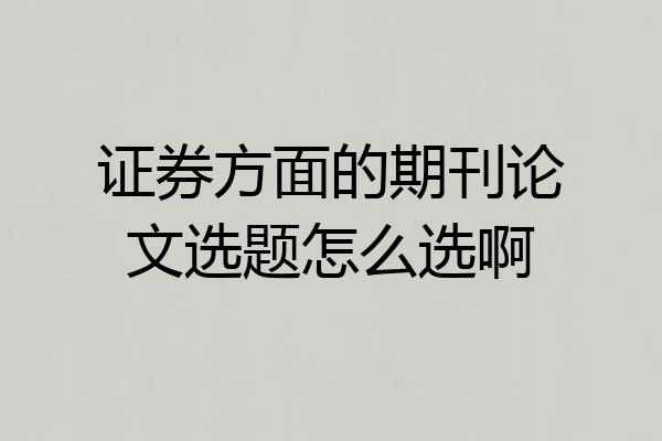 证券方面的期刊论文选题怎么选啊