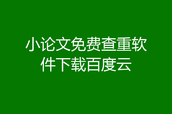 小论文免费查重软件下载百度云