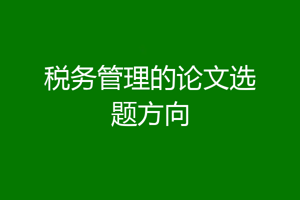 税务管理的论文选题方向
