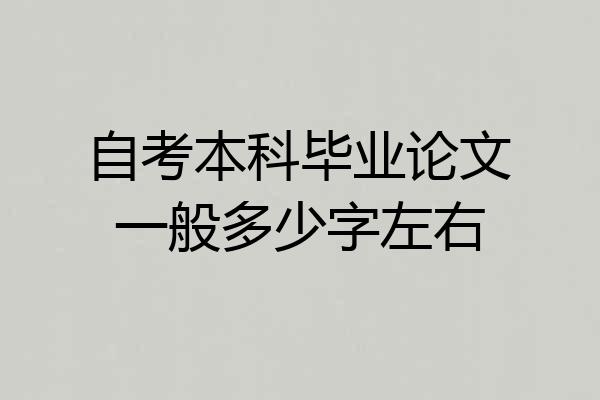 自考本科毕业论文一般多少字左右
