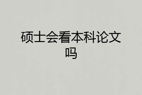 硕士会看本科论文吗