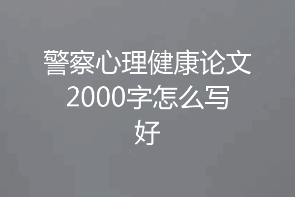警察心理健康论文2000字怎么写好