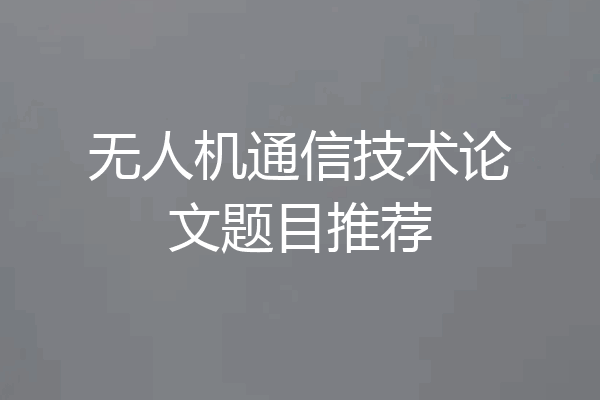 无人机通信技术论文题目推荐