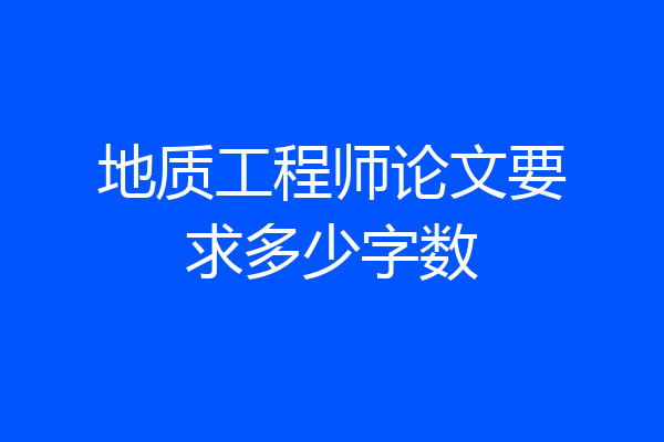 地质工程师论文要求多少字数