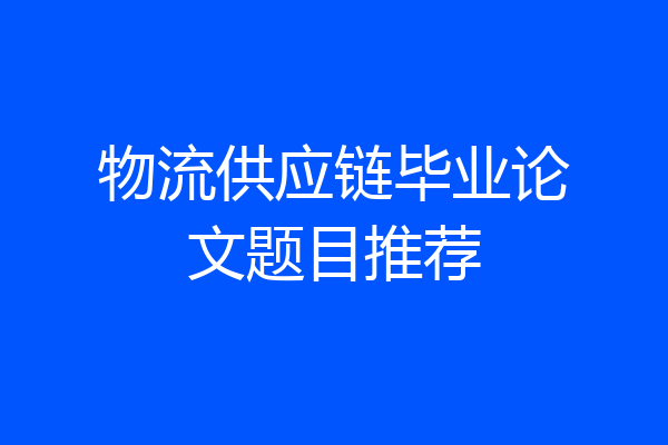 物流供应链毕业论文题目推荐