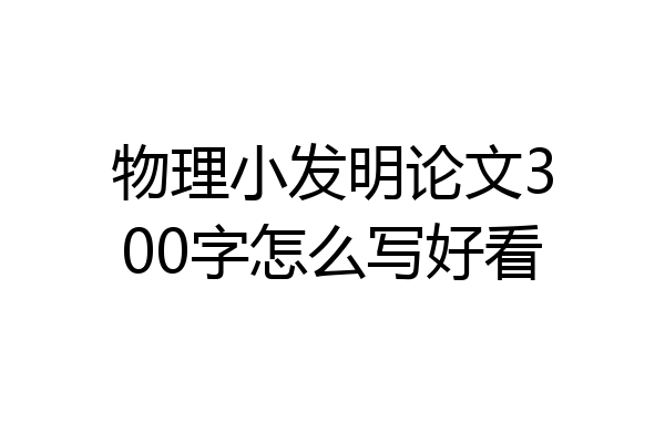 物理小发明论文300字怎么写好看