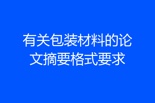 有关包装材料的论文摘要格式要求