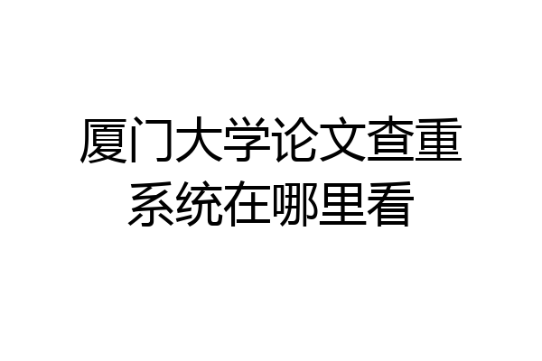 厦门大学论文查重系统在哪里看