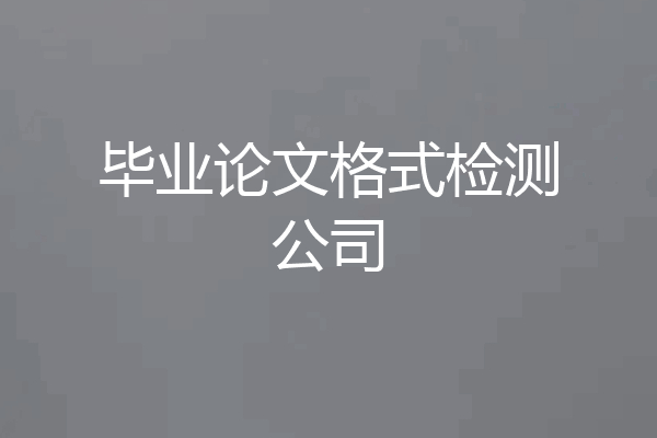 毕业论文格式检测公司