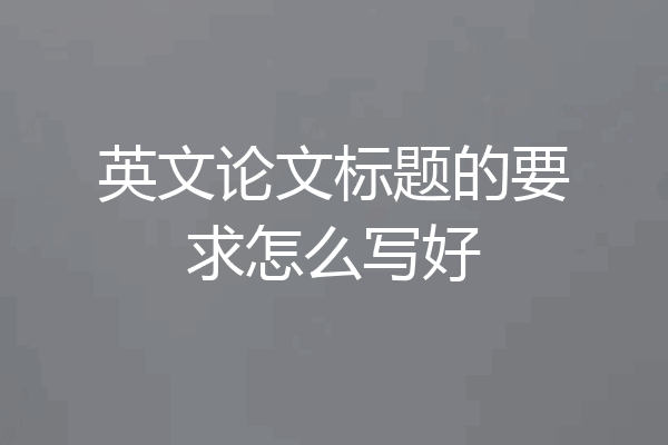 英文论文标题的要求怎么写好