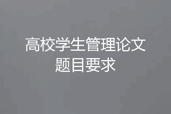 高校学生管理论文题目要求