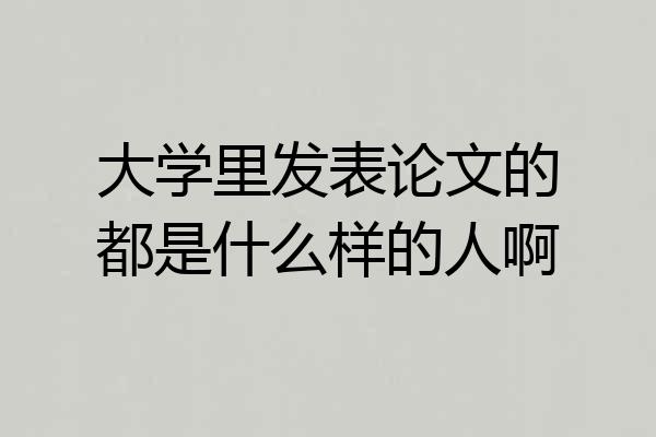 大学里发表论文的都是什么样的人啊