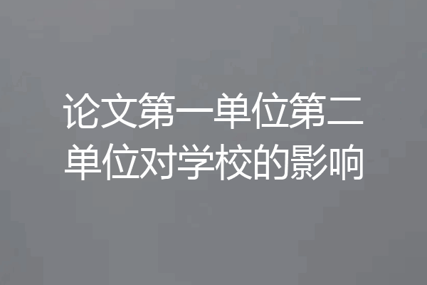 论文第一单位第二单位对学校的影响