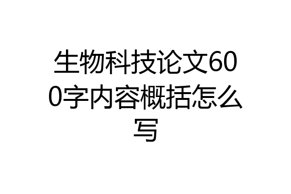 生物科技论文600字内容概括怎么写
