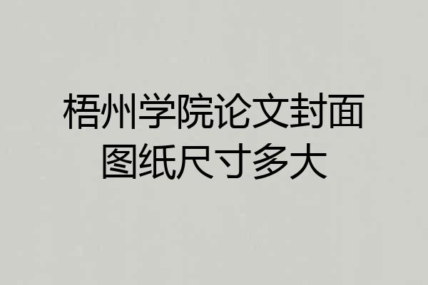 梧州学院论文封面图纸尺寸多大