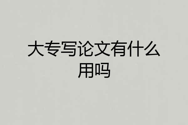 大专写论文有什么用吗