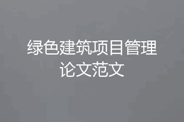 绿色建筑项目管理论文范文