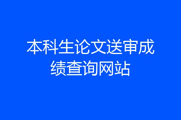 本科生论文送审成绩查询网站