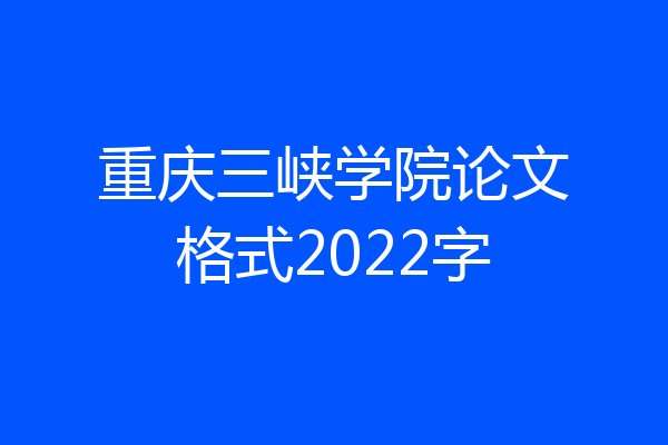 重庆三峡学院论文格式2022字