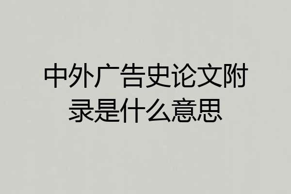 中外广告史论文附录是什么意思