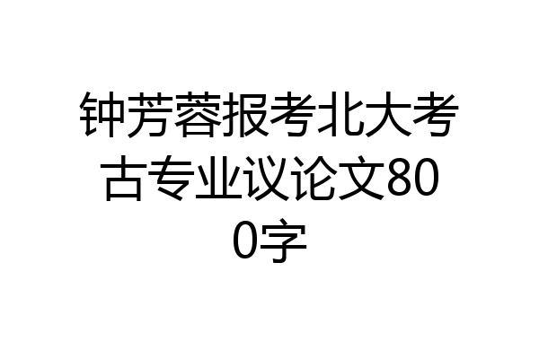 钟芳蓉报考北大考古专业议论文800字