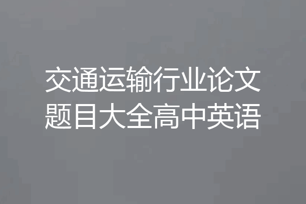 交通运输行业论文题目大全高中英语