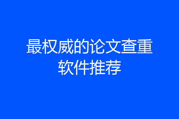 最权威的论文查重软件推荐