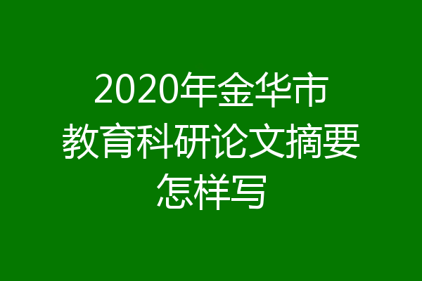 2020年金华市教育科研论文摘要怎样写