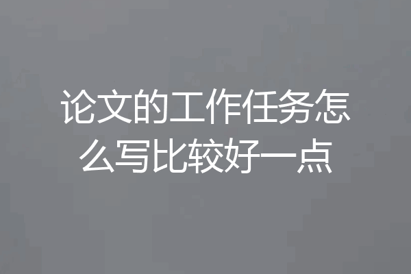 论文的工作任务怎么写比较好一点