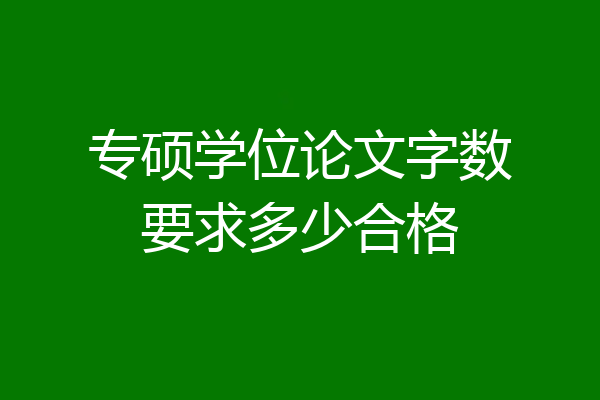 专硕学位论文字数要求多少合格