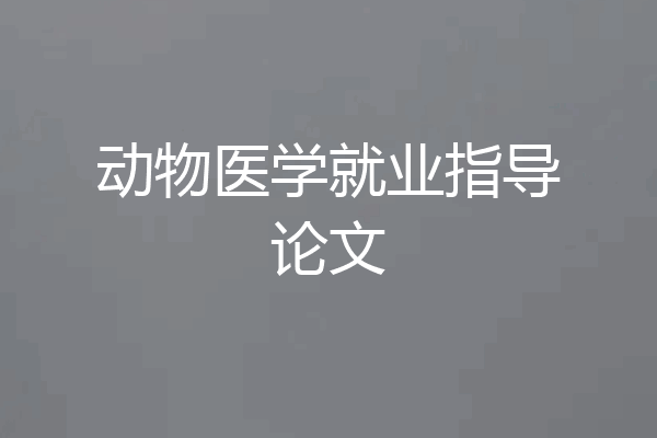 动物医学就业指导论文