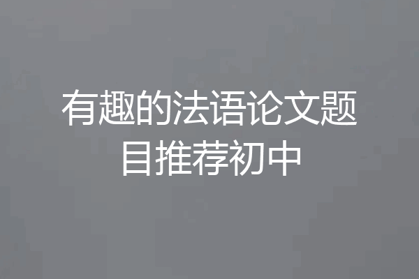 有趣的法语论文题目推荐初中