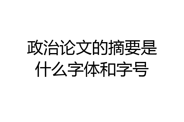 政治论文的摘要是什么字体和字号