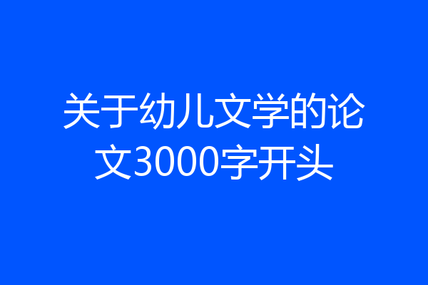 关于幼儿文学的论文3000字开头