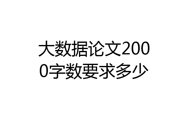 大数据论文2000字数要求多少