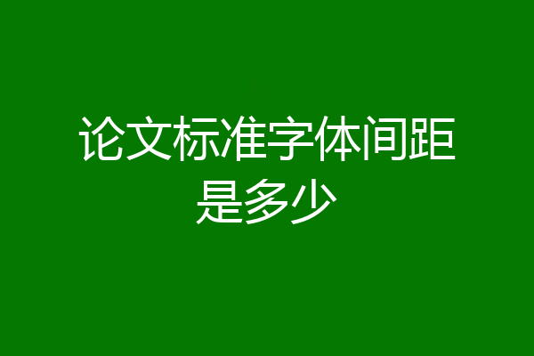论文标准字体间距是多少