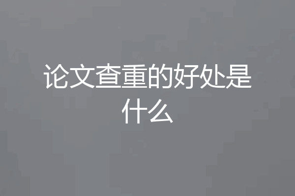 论文查重的好处是什么