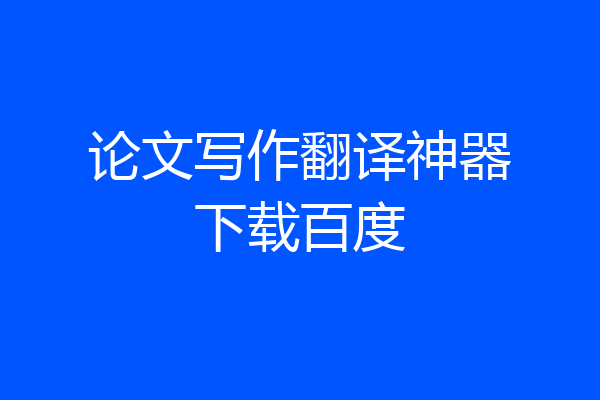 论文写作翻译神器下载百度
