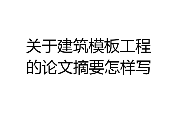 关于建筑模板工程的论文摘要怎样写