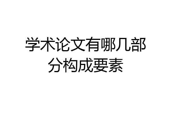 学术论文有哪几部分构成要素