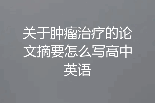 关于肿瘤治疗的论文摘要怎么写高中英语
