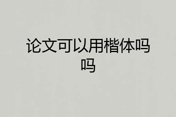 论文可以用楷体吗吗