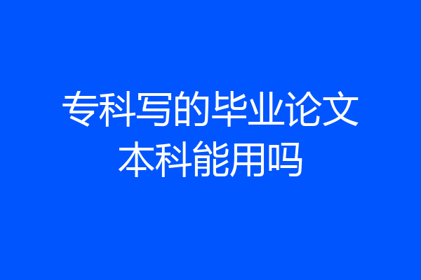 专科写的毕业论文本科能用吗