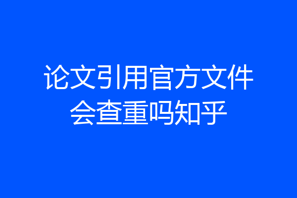 论文引用官方文件会查重吗知乎
