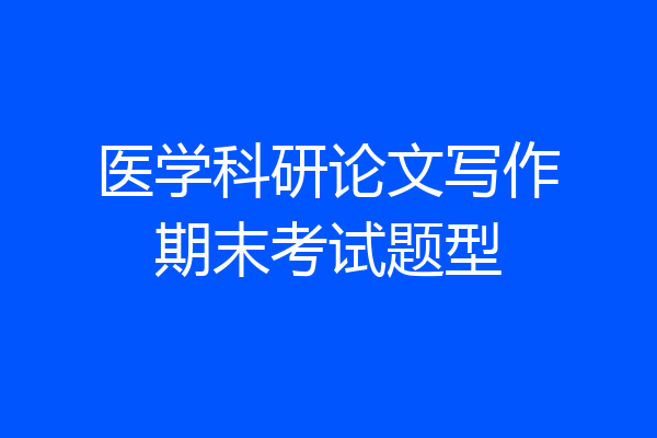 医学科研论文写作期末考试题型