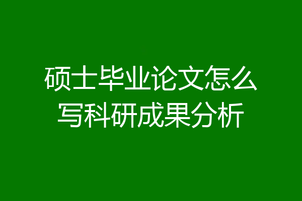 硕士毕业论文怎么写科研成果分析