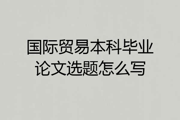 国际贸易本科毕业论文选题怎么写