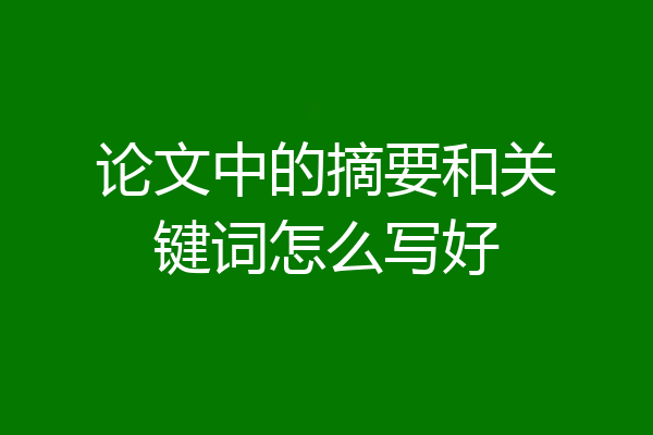 论文中的摘要和关键词怎么写好